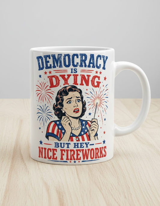 Democracy Is Dying but Hey Nice Fireworks White Mug - product mockup - White