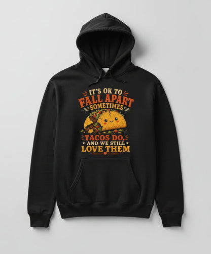 IT'S OK TO FALL APART Sometimes TACOS DO AND WE STILL LOVE THEM Hoodie - product mockup - Black
