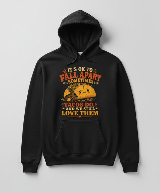 IT'S OK TO FALL APART Sometimes TACOS DO AND WE STILL LOVE THEM Hoodie - product mockup - Black