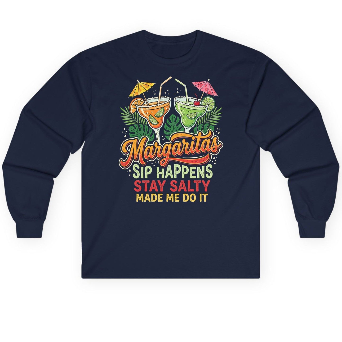 Margaritas Sip Happens Stay Salty Made Me Do It Long Sleeve Tee - product mockup - Navy
