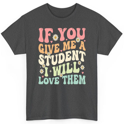 If You Give Me a Student I Will Love Them teaching T-Shirt Dark Heather product mockup