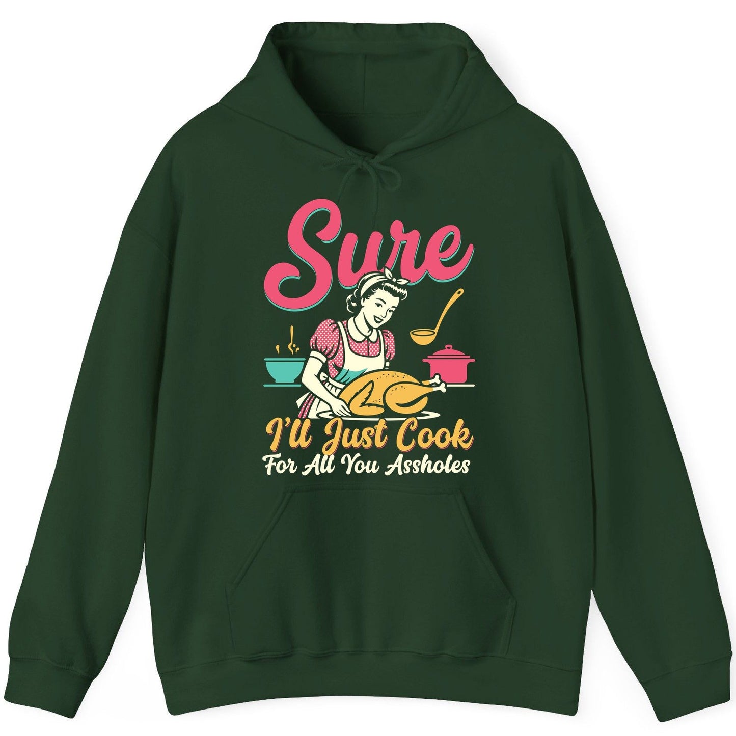 Sure, I'll Just Cook for All You Assholes sarcastic cooking Hoodie Forest Green product mockup