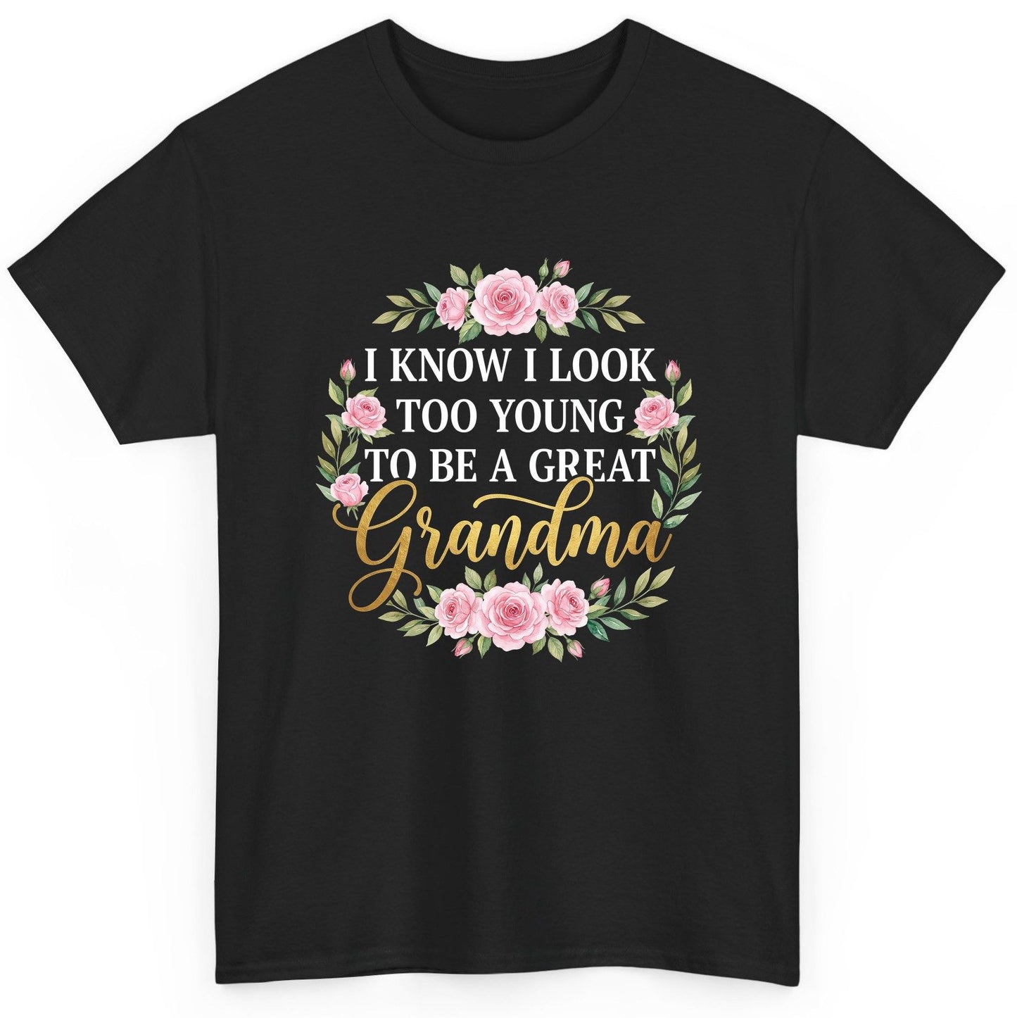 I KNOW I LOOK TOO YOUNG TO BE a GREAT Grandma T-Shirt - product mockup - Black