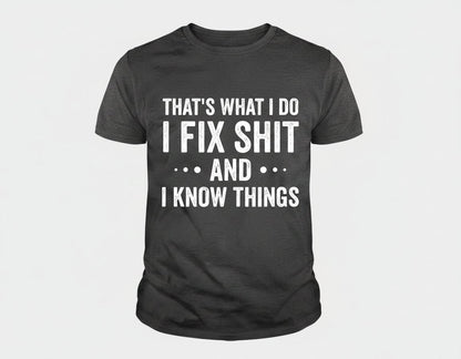 THAT'S WHAT I DO I FIX SHIT AND I KNOW THINGS T-Shirt - product mockup - Dark Heather