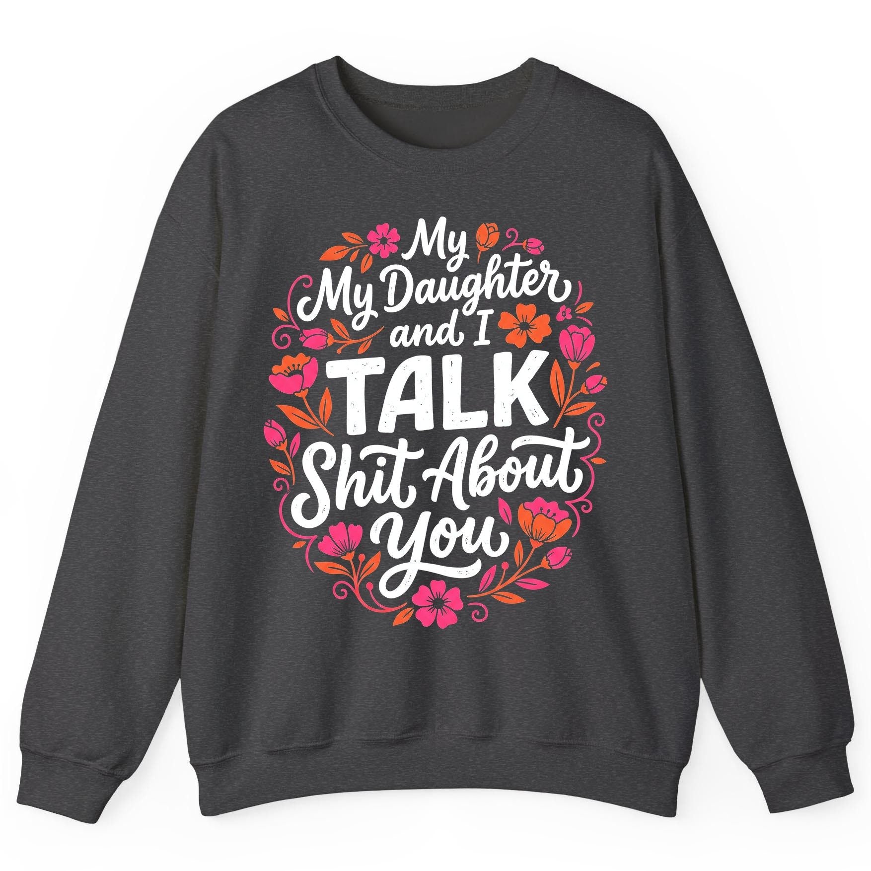 My Daughter and I TALK Shit About You Funny Mother Sweatshirt - product mockup - Dark Heather