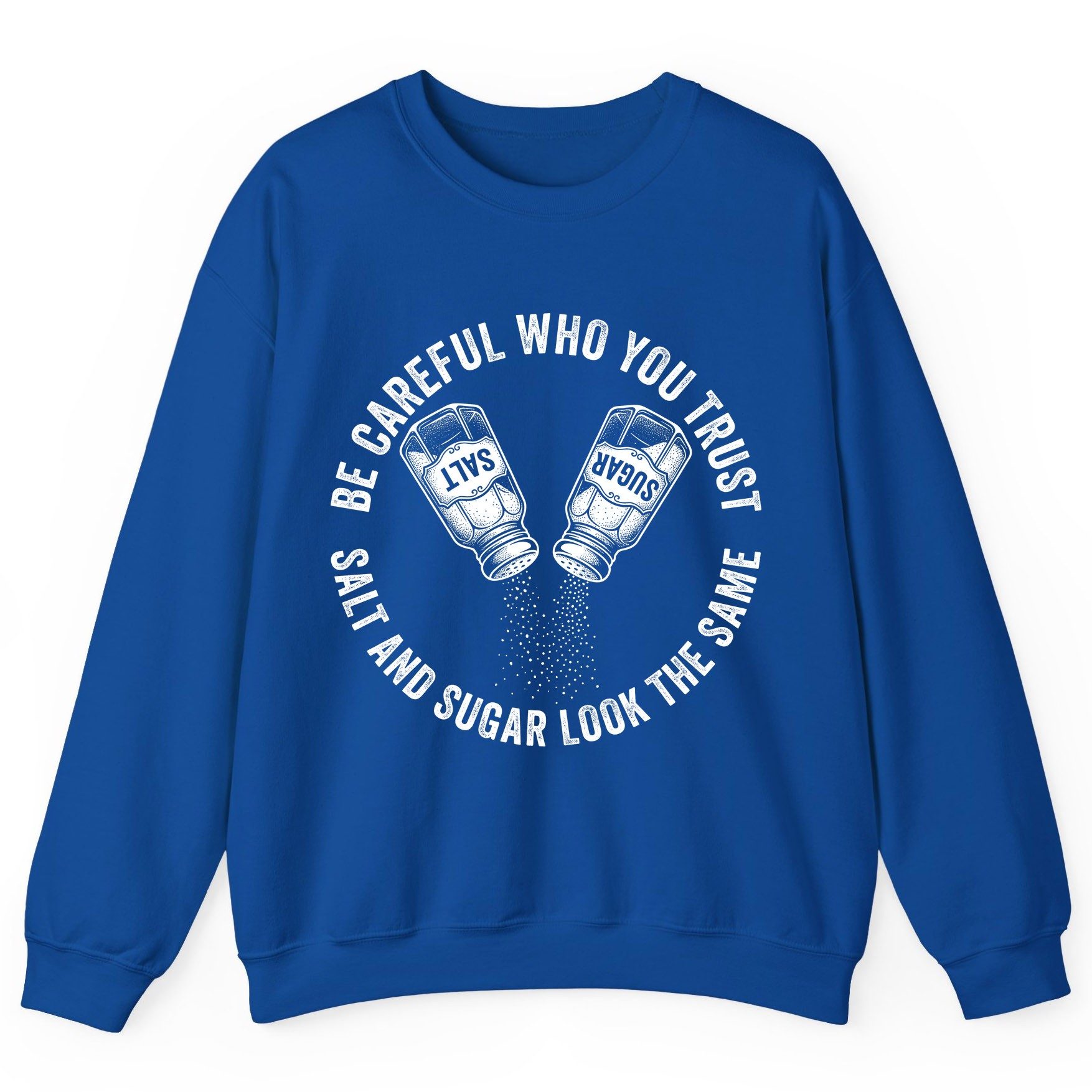 BE Careful WHO YOU TRUST SALT AND SUGAR LOOK THE SAME Sweatshirt - product mockup - Royal