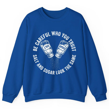 BE Careful WHO YOU TRUST SALT AND SUGAR LOOK THE SAME Sweatshirt - product mockup - Royal
