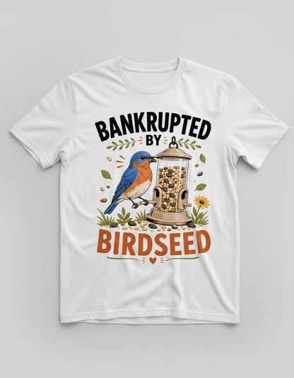 Bankrupted By Birdseed Funny Humor T-Shirt - product mockup - White