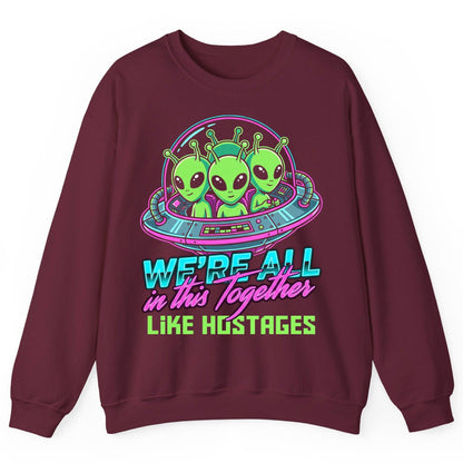 WE'RE ALL in this Together LIKE HOSTAGES Aliens Sweatshirt Maroon product mockup