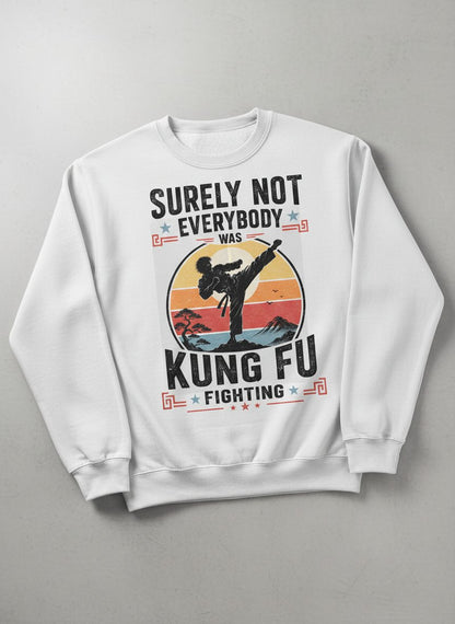 Surely Not Everybody Was Kung Fu Fighting Funny Martial Arts Sweatshirt - product mockup - White