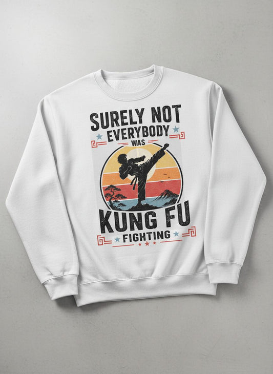 Surely Not Everybody Was Kung Fu Fighting Funny Martial Arts Sweatshirt - product mockup - White
