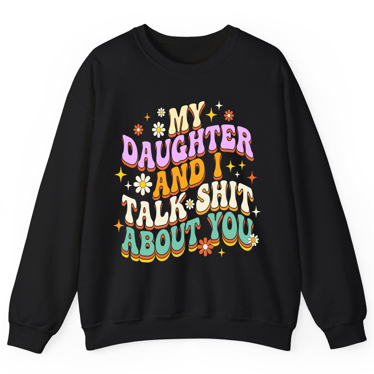 MY Daughter AND I TALK SHIT ABOUT YOU Funny Mother Humor Sweatshirt - product mockup - Black