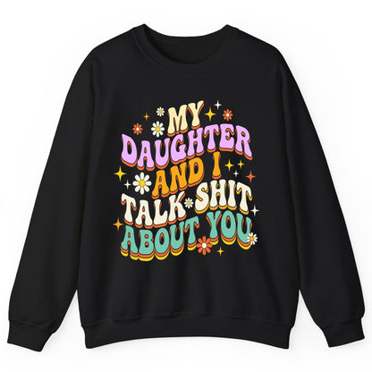 MY Daughter AND I TALK SHIT ABOUT YOU Funny Mother Humor Sweatshirt - product mockup - Black