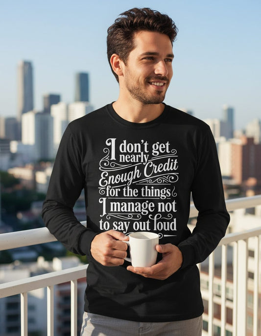 I Don't Get Nearly Enough Credit for the Things I Manage Not to Say Out Loud sarcastic humor Long Sleeve Tee Black lifestyle