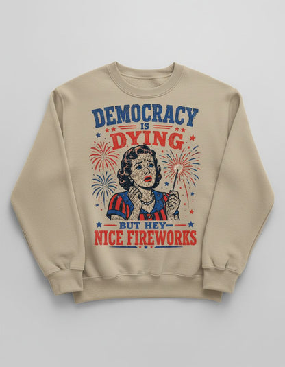 Democracy Is Dying but Hey Nice Fireworks Sweatshirt - product mockup - Sand
