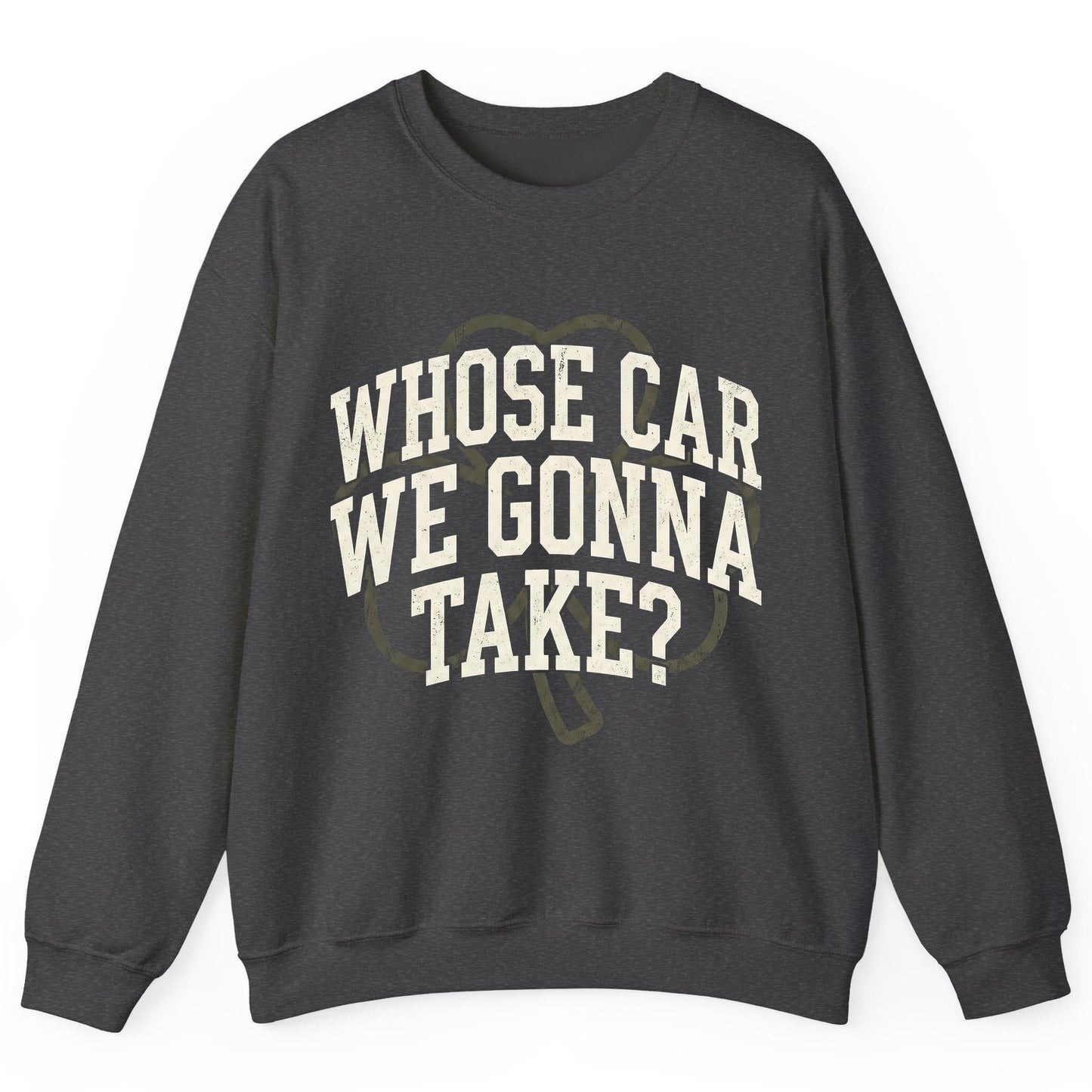 Whose Car We Gonna Take? St. Patrick's Day Sweatshirt Dark Heather product mockup