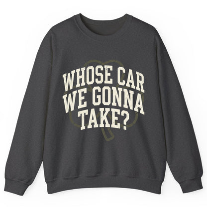 Whose Car We Gonna Take? St. Patrick's Day Sweatshirt Dark Heather product mockup
