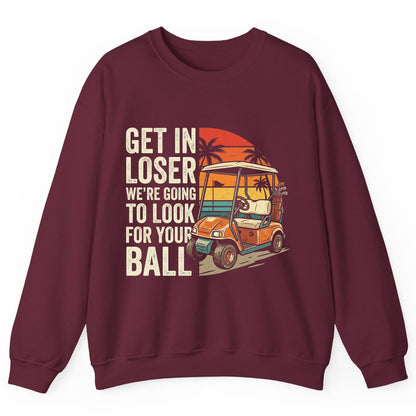 GET IN LOSER WE'RE GOING TO LOOK FOR YOUR BALL Funny Golf Sweatshirt - product mockup - Maroon