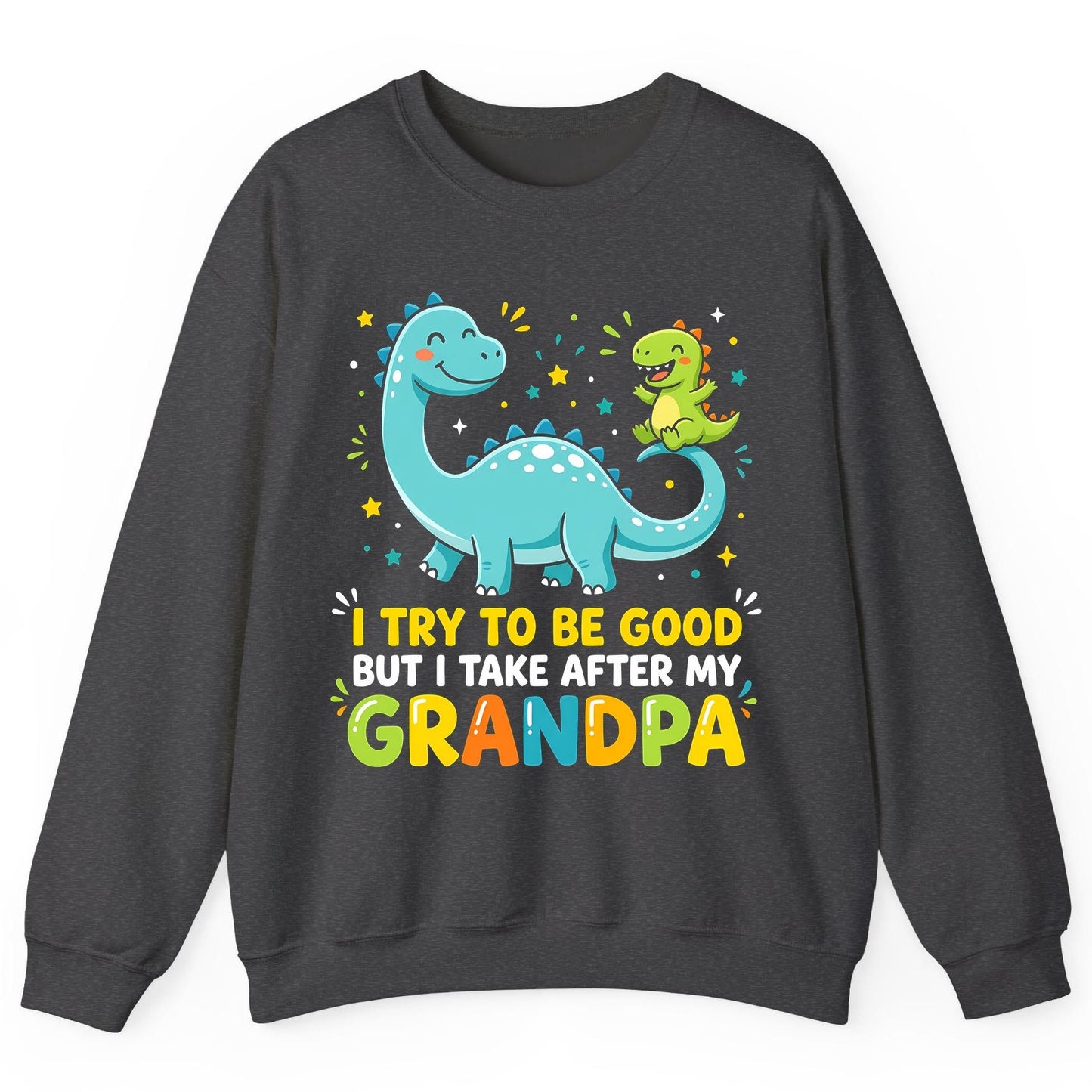 I TRY TO BE GOOD BUT I TAKE AFTER MY Grandpa Funny Dinosaur Sweatshirt - product mockup - Dark Heather