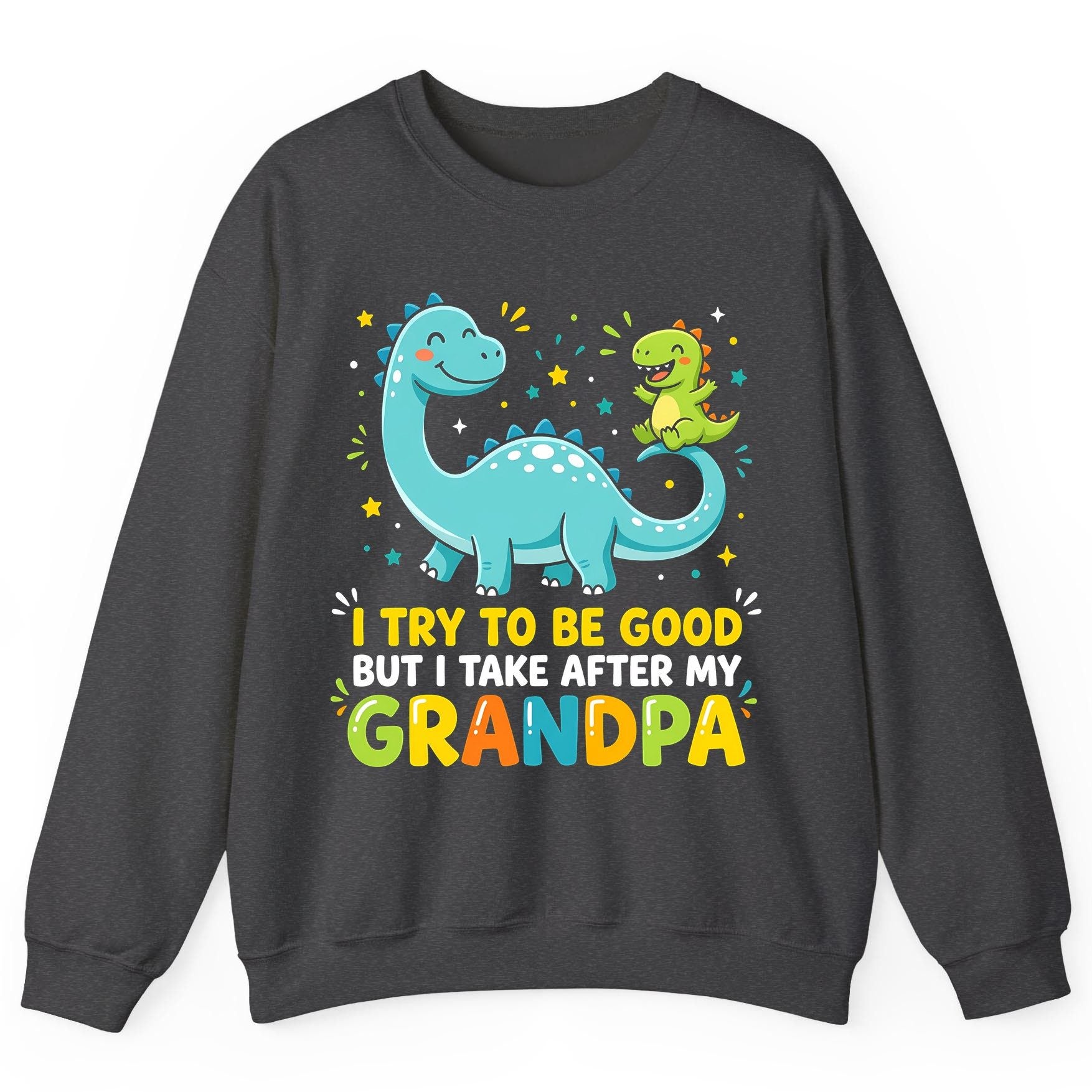 I TRY TO BE GOOD BUT I TAKE AFTER MY Grandpa Funny Dinosaur Sweatshirt - product mockup - Dark Heather