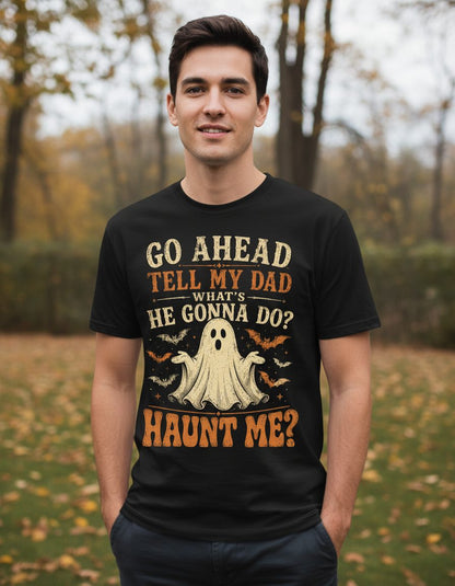 GO AHEAD TELL MY DAD WHAT'S HE GONNA DO HAUNT ME T-Shirt - lifestyle model mockup - Black