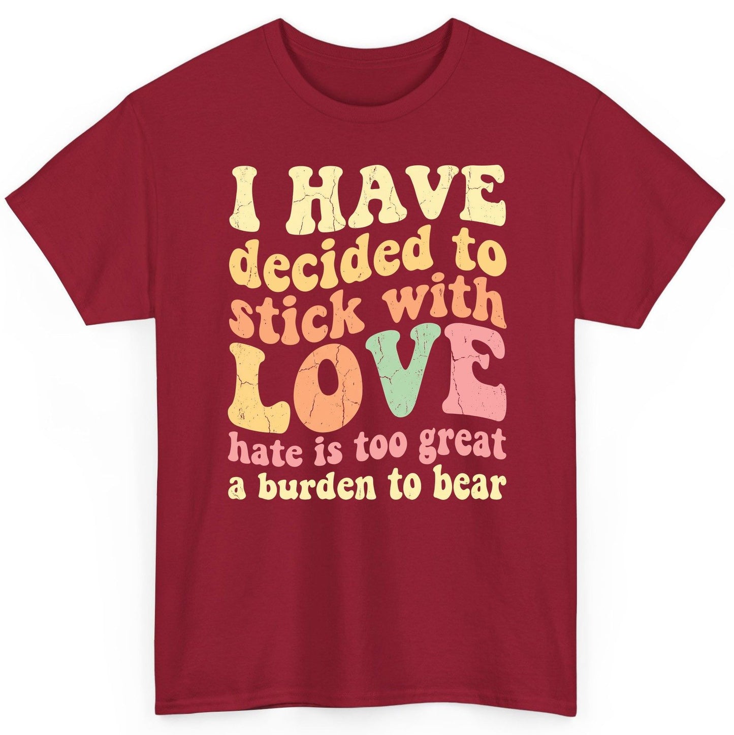 I Have Decided to Stick with Love Hate Is Too Great a Burden to Bear love and kindness T-Shirt Cardinal Red product mockup