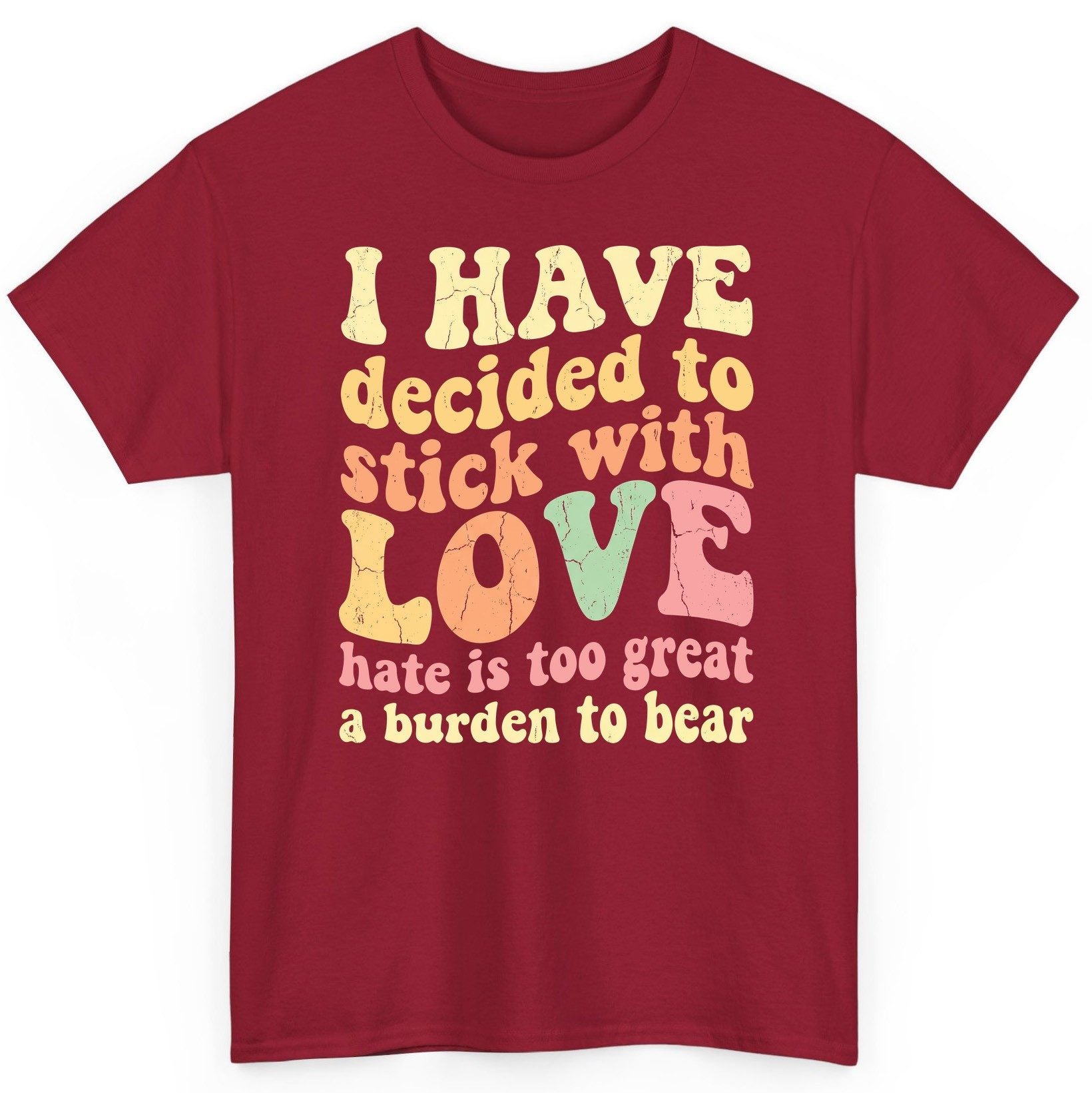 I Have Decided to Stick with Love Hate Is Too Great a Burden to Bear love and kindness T-Shirt Cardinal Red product mockup