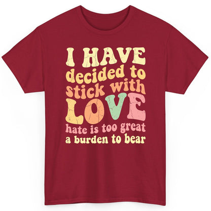 I Have Decided to Stick with Love Hate Is Too Great a Burden to Bear love and kindness T-Shirt Cardinal Red product mockup