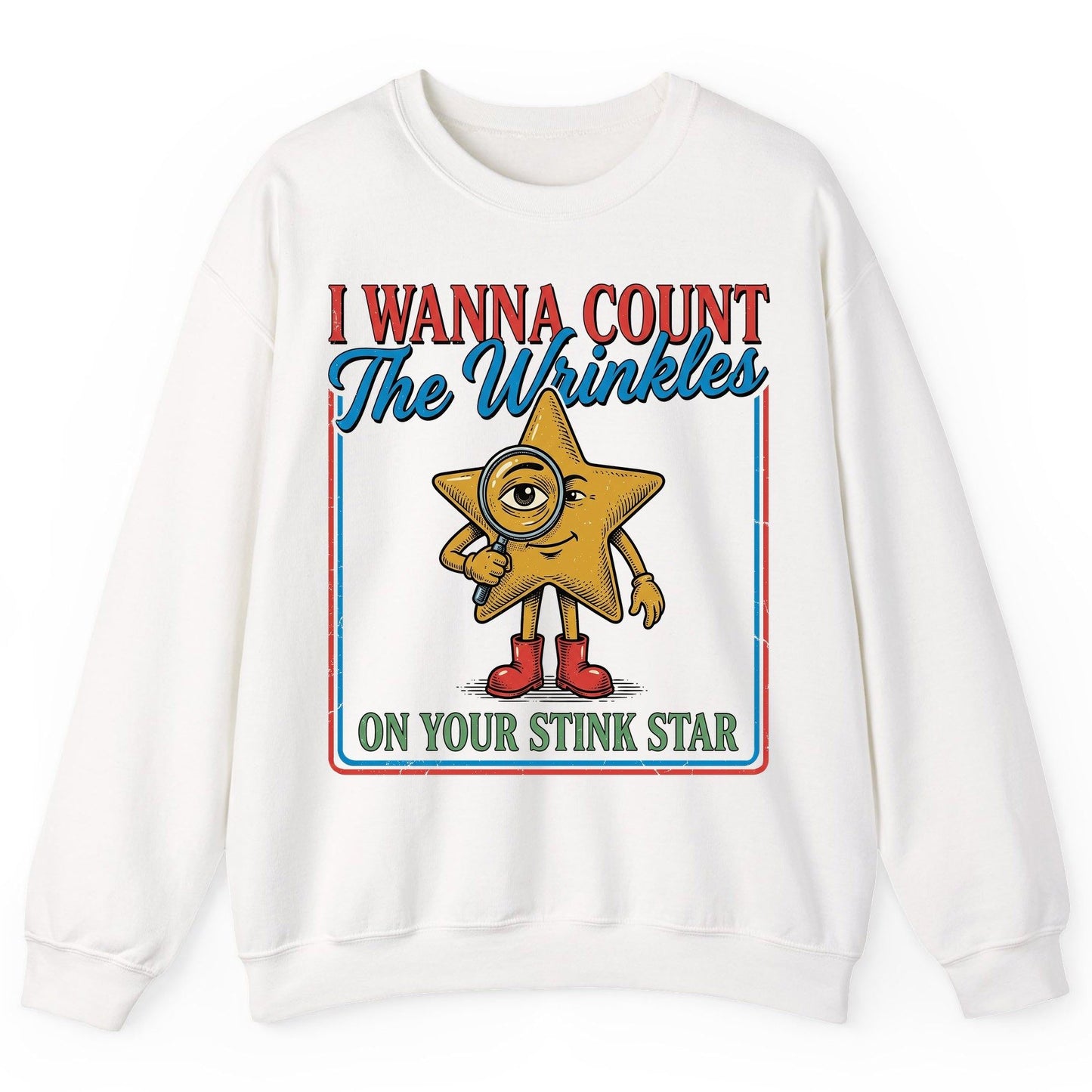 I WANNA COUNT the Wrinkles ON YOUR STINK STAR Sweatshirt - product mockup - White