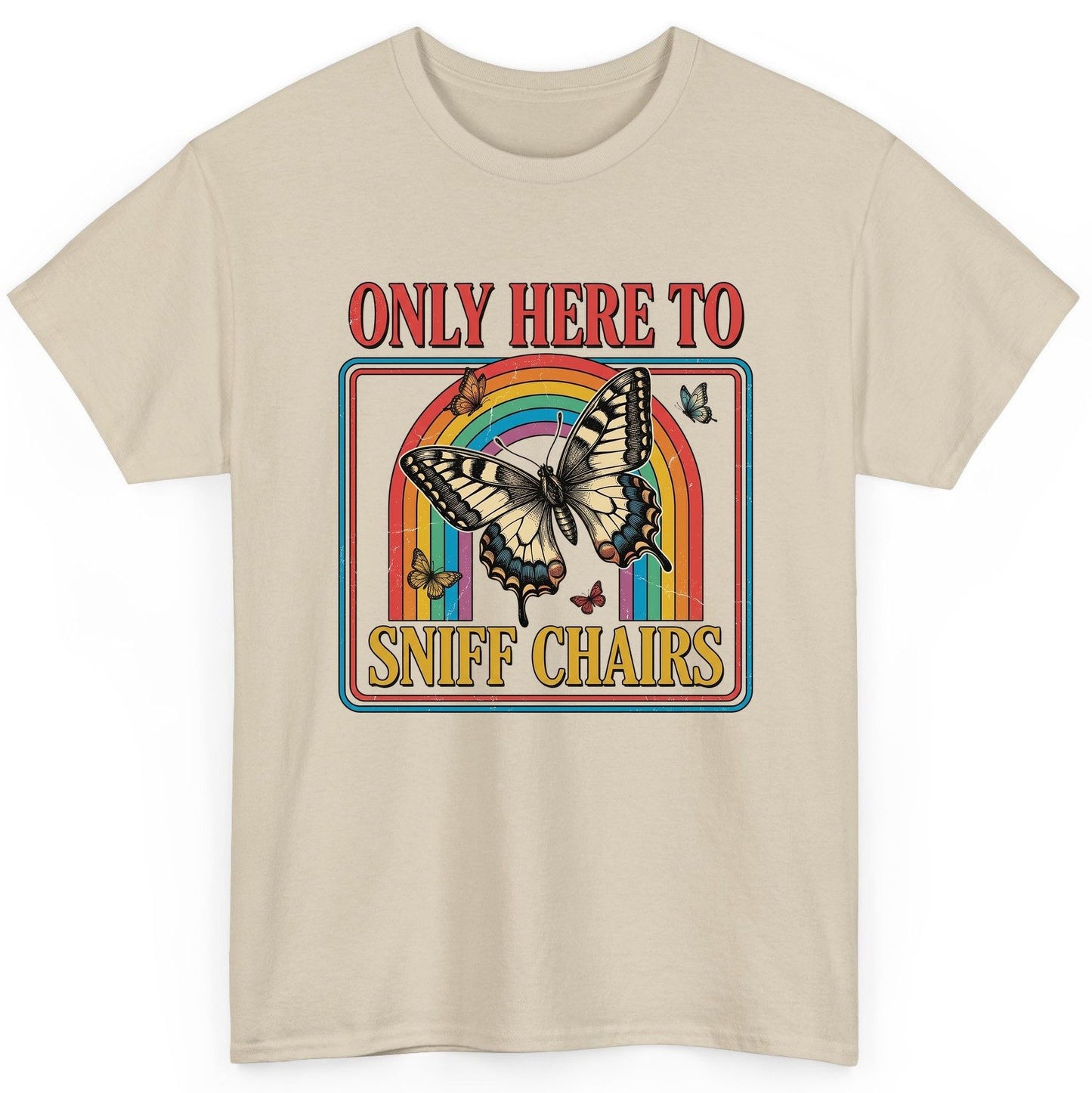 ONLY HERE TO SNIFF CHAIRS Funny Sarcastic Humor T-Shirt - product mockup - Sand