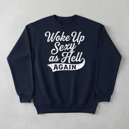 Woke Up Sexy As Hell Again Funny Sarcastic Quote Sweatshirt - Navy