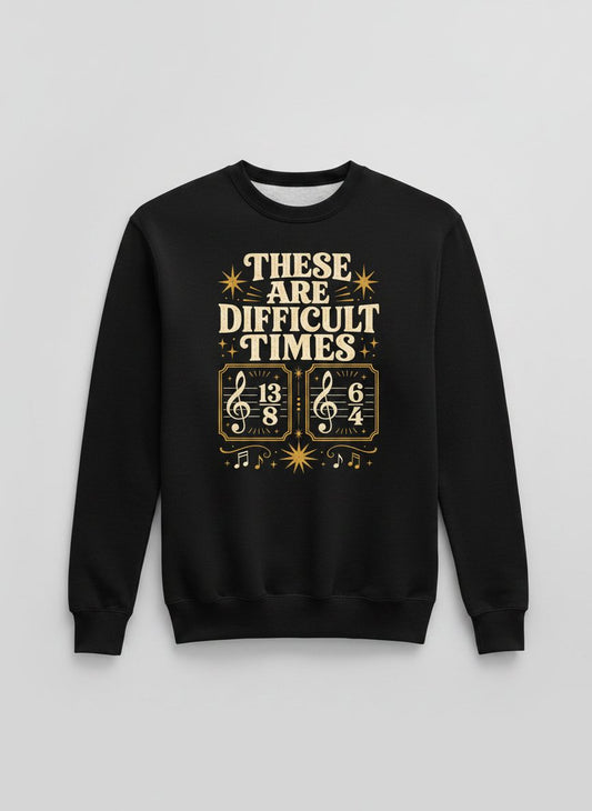 These Are Difficult Times Funny Music Pun Sweatshirt - product mockup - Black