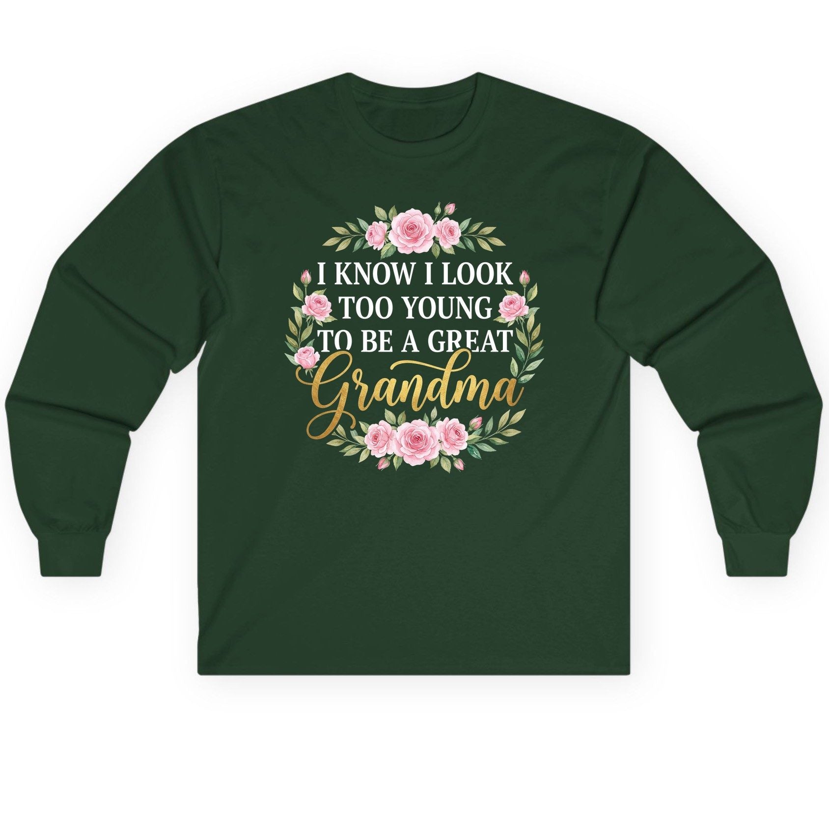 I KNOW I LOOK TOO YOUNG TO BE a GREAT Grandma Long Sleeve Tee - product mockup - Forest Green