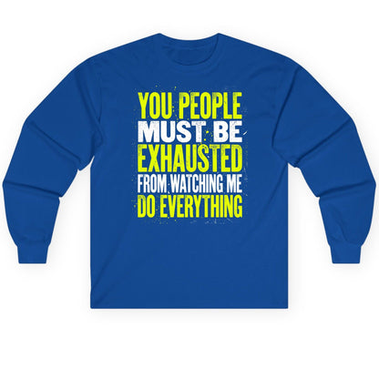 YOU PEOPLE MUST BE Exhausted FROM Watching ME DO Long Sleeve Tee - product mockup - Royal