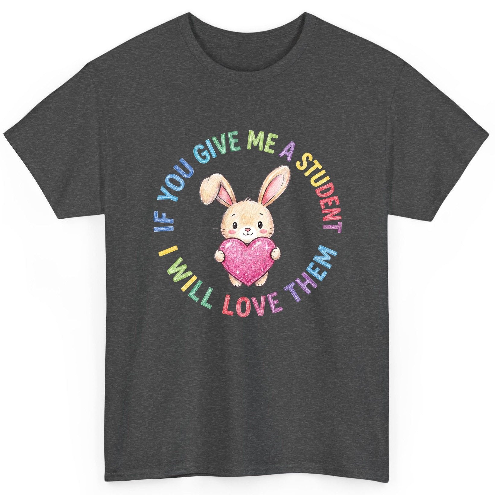 If You Give Me a Student I Will Love Them teacher T-Shirt Dark Heather product mockup