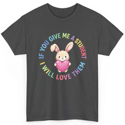 If You Give Me a Student I Will Love Them teacher T-Shirt Dark Heather product mockup