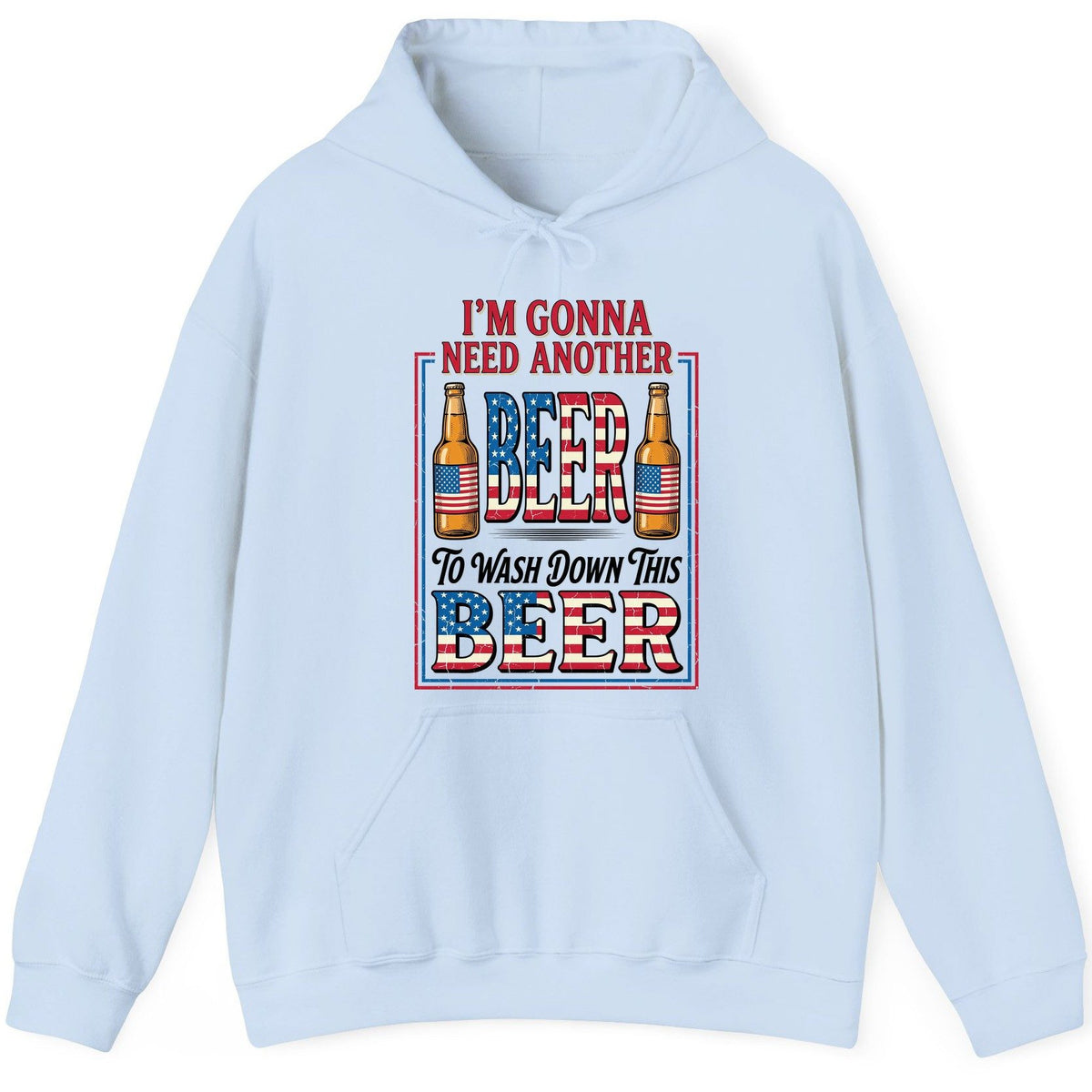 I'm Gonna Need Another Beer to Wash Down This Beer patriotic beer drinking Hoodie Light Blue product mockup