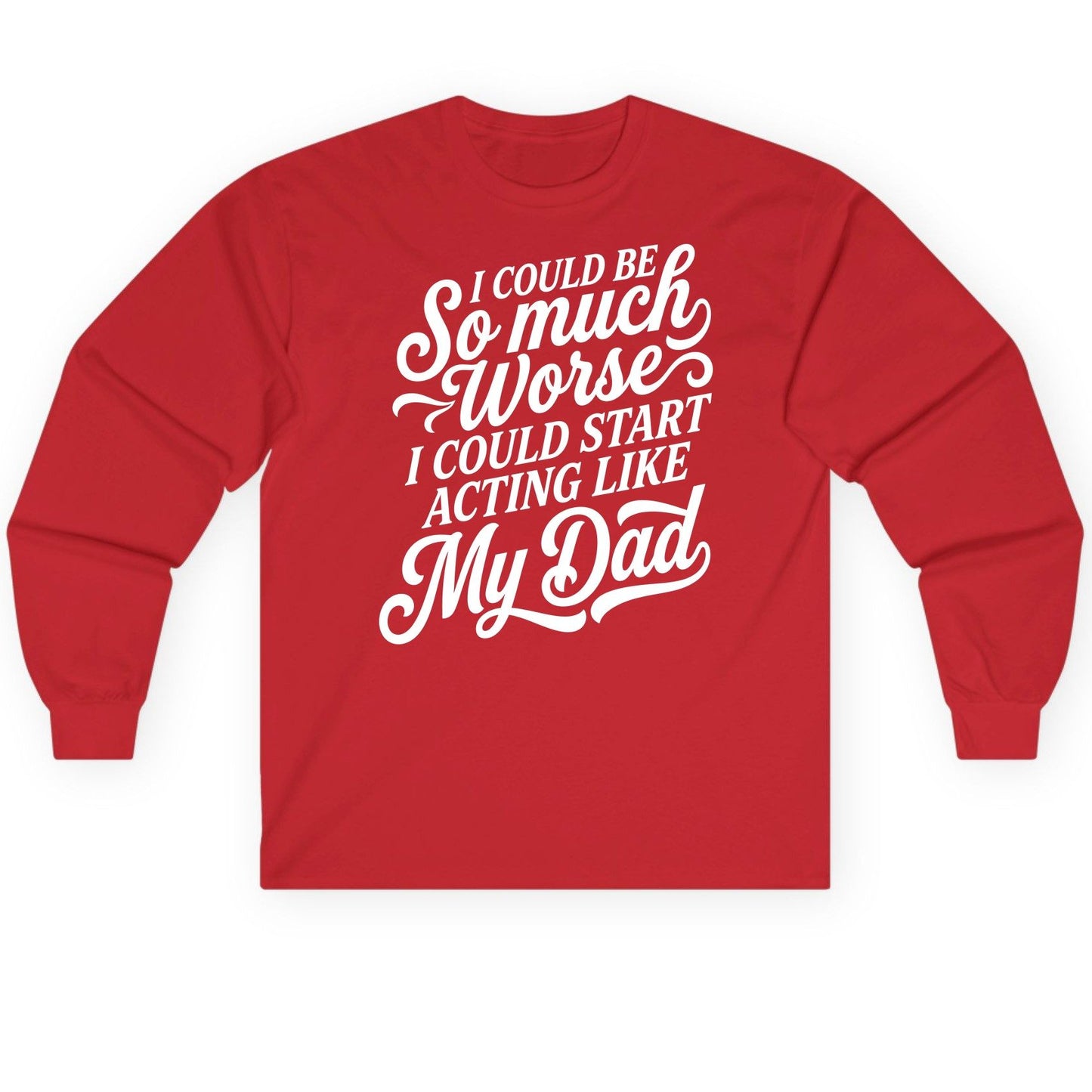 I Could Be So Much Worse I Could Start Acting Like My Long Sleeve Tee - product mockup - Red
