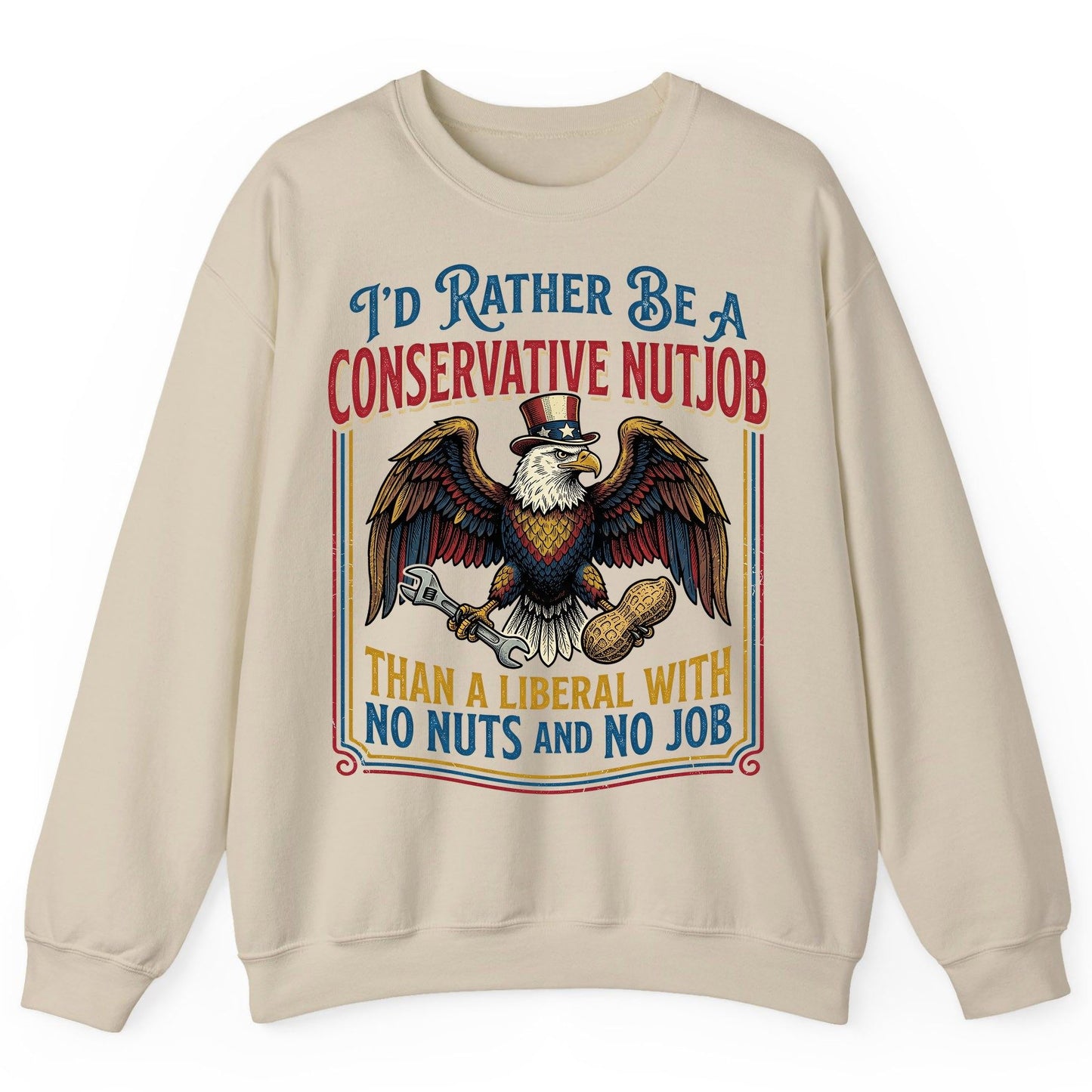 I'D RATHER BE a Conservative NUTJOB THAN a Liberal WITH NO Sweatshirt - product mockup - Sand