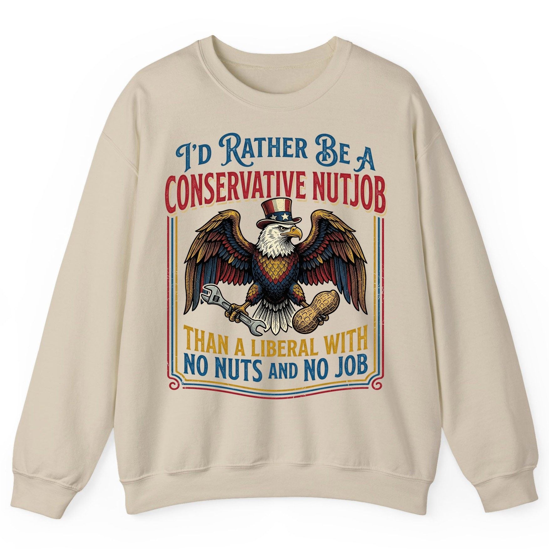I'D RATHER BE a Conservative NUTJOB THAN a Liberal WITH NO Sweatshirt - product mockup - Sand