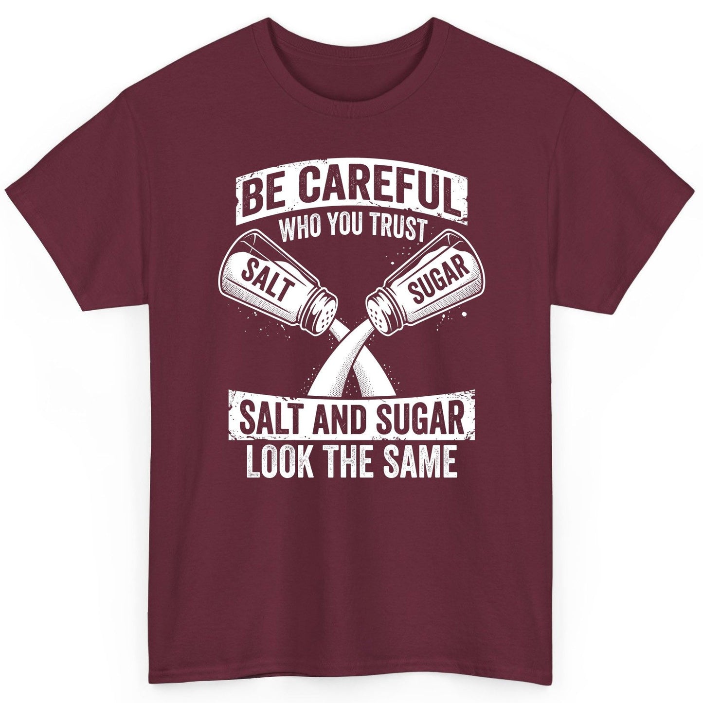 BE Careful WHO YOU TRUST SALT AND SUGAR LOOK THE SAME T-Shirt - product mockup - Maroon