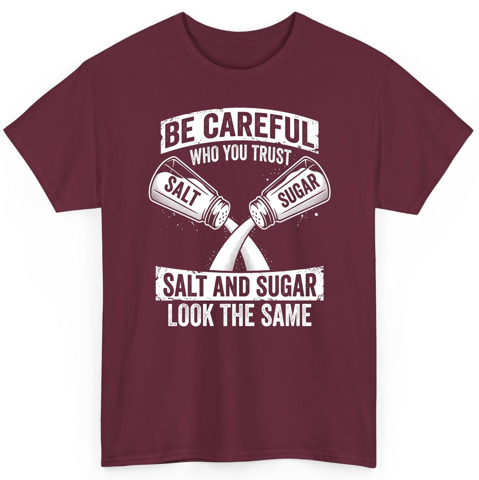 BE Careful WHO YOU TRUST SALT AND SUGAR LOOK THE SAME T-Shirt - product mockup - Maroon