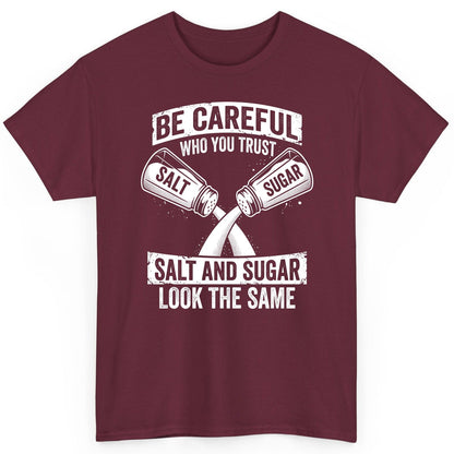 BE Careful WHO YOU TRUST SALT AND SUGAR LOOK THE SAME T-Shirt - product mockup - Maroon