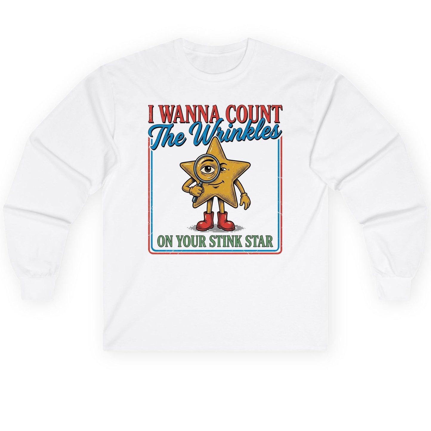 I WANNA COUNT the Wrinkles ON YOUR STINK STAR Long Sleeve Tee - product mockup - White