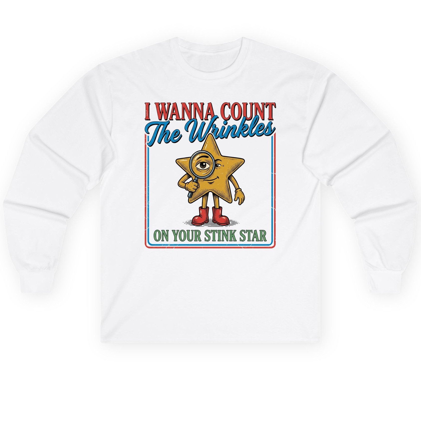 I WANNA COUNT the Wrinkles ON YOUR STINK STAR Long Sleeve Tee - product mockup - White