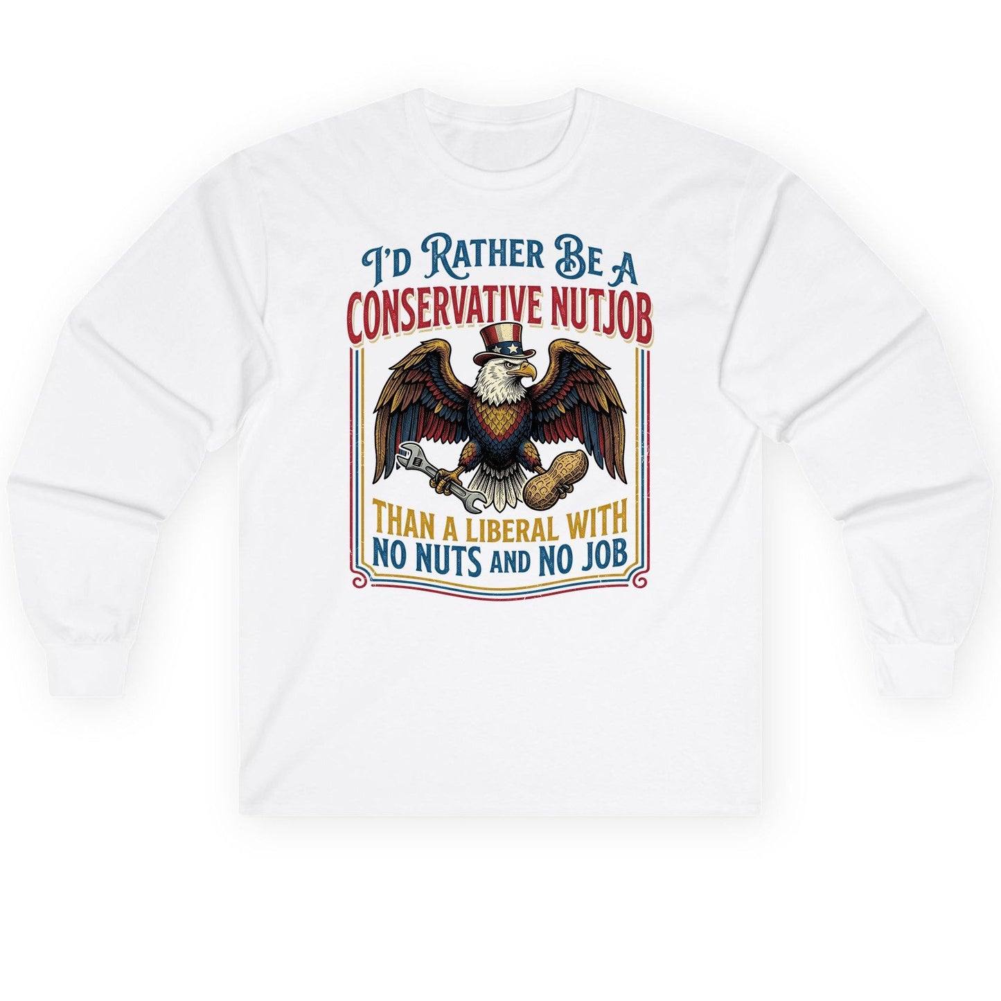 I'D RATHER BE a Conservative NUTJOB THAN a Liberal Long Sleeve Tee - product mockup - White