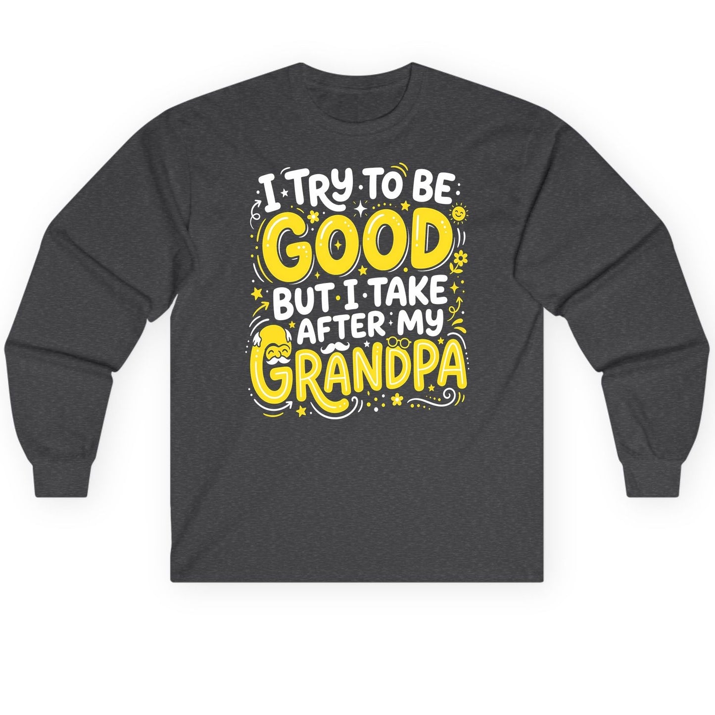 I TRY TO BE GOOD BUT I TAKE AFTER MY Grandpa Long Sleeve Tee - product mockup - Dark Heather