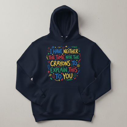 I Have Neither The Time Nor The Crayons To Explain This To You Hoodie - Navy