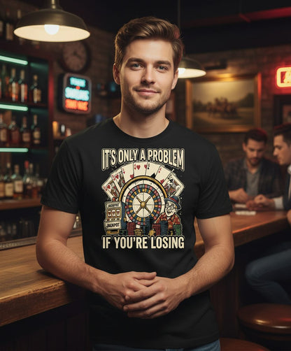 It's Only a Problem If You're Losing gambling T-Shirt Black lifestyle mockup