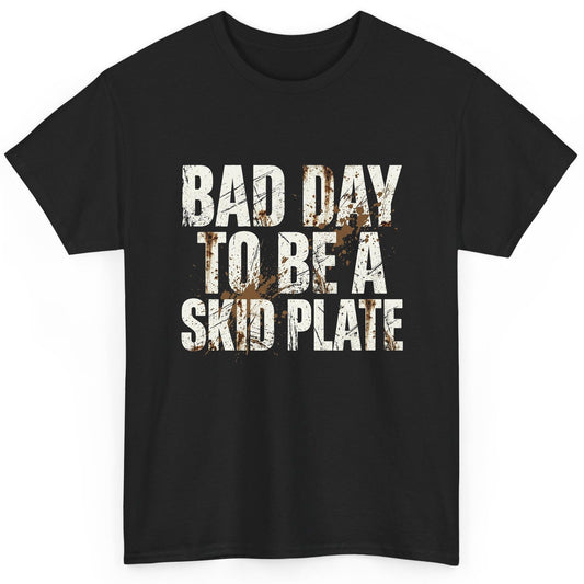 BAD DAY TO BE a SKID PLATE Funny Off-Roading T-Shirt - product mockup - Black